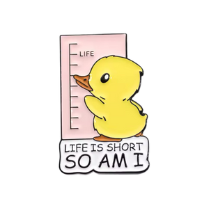 Yellow Duck Pin "Life is Short so am I"